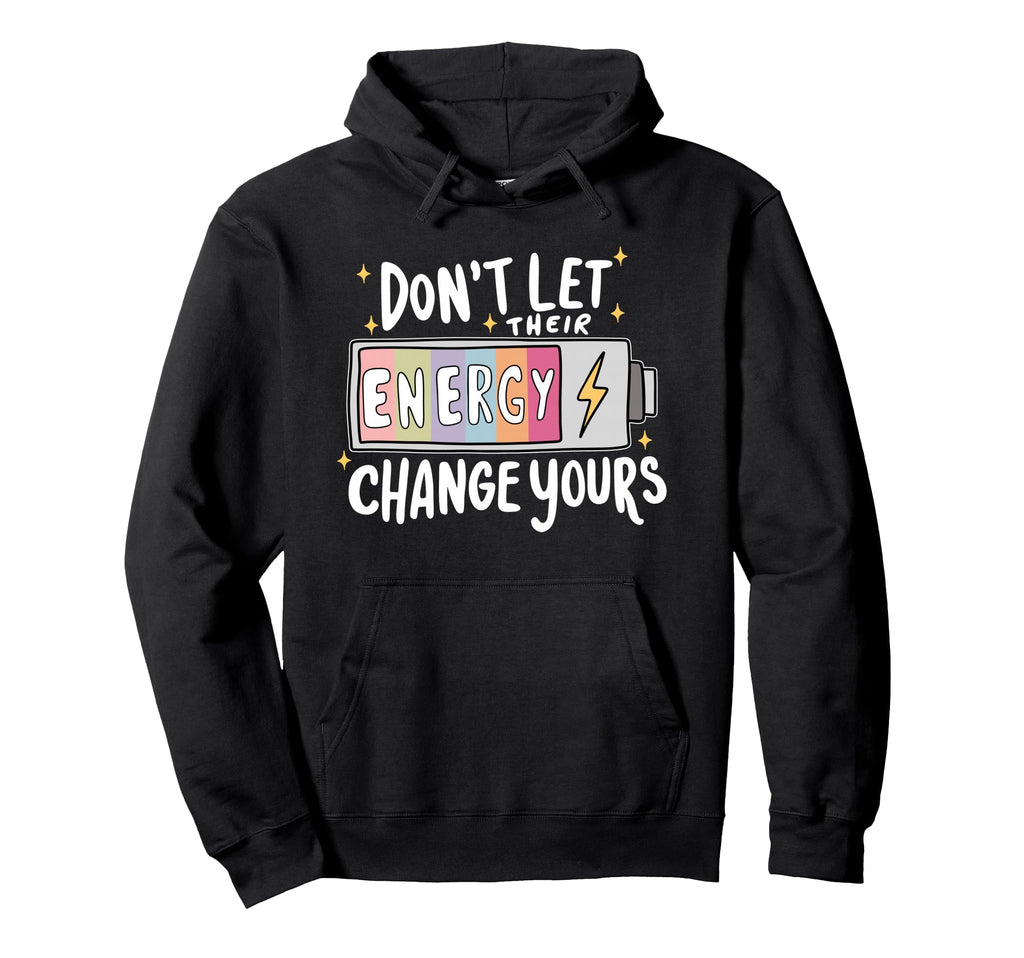 Dont Let Their Energy Change Yours Hoodie - Custom Art Print Men Women - T-Shirt, Sweatshirt, Hoodie