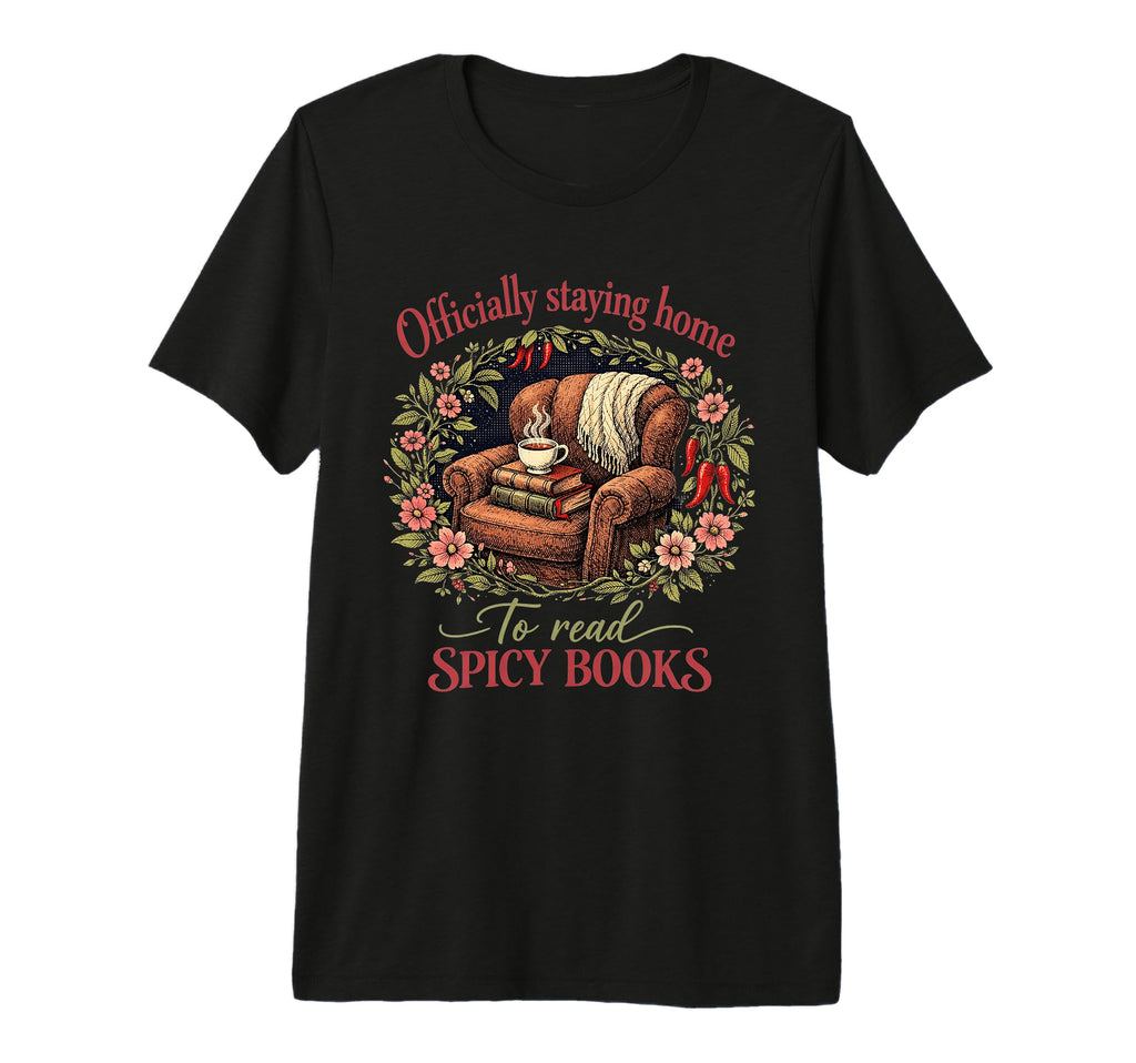 Officially Staying Home To Read Spicy T-Shirt - Custom Art Print Unisex - T-Shirt, Sweatshirt, Hoodie