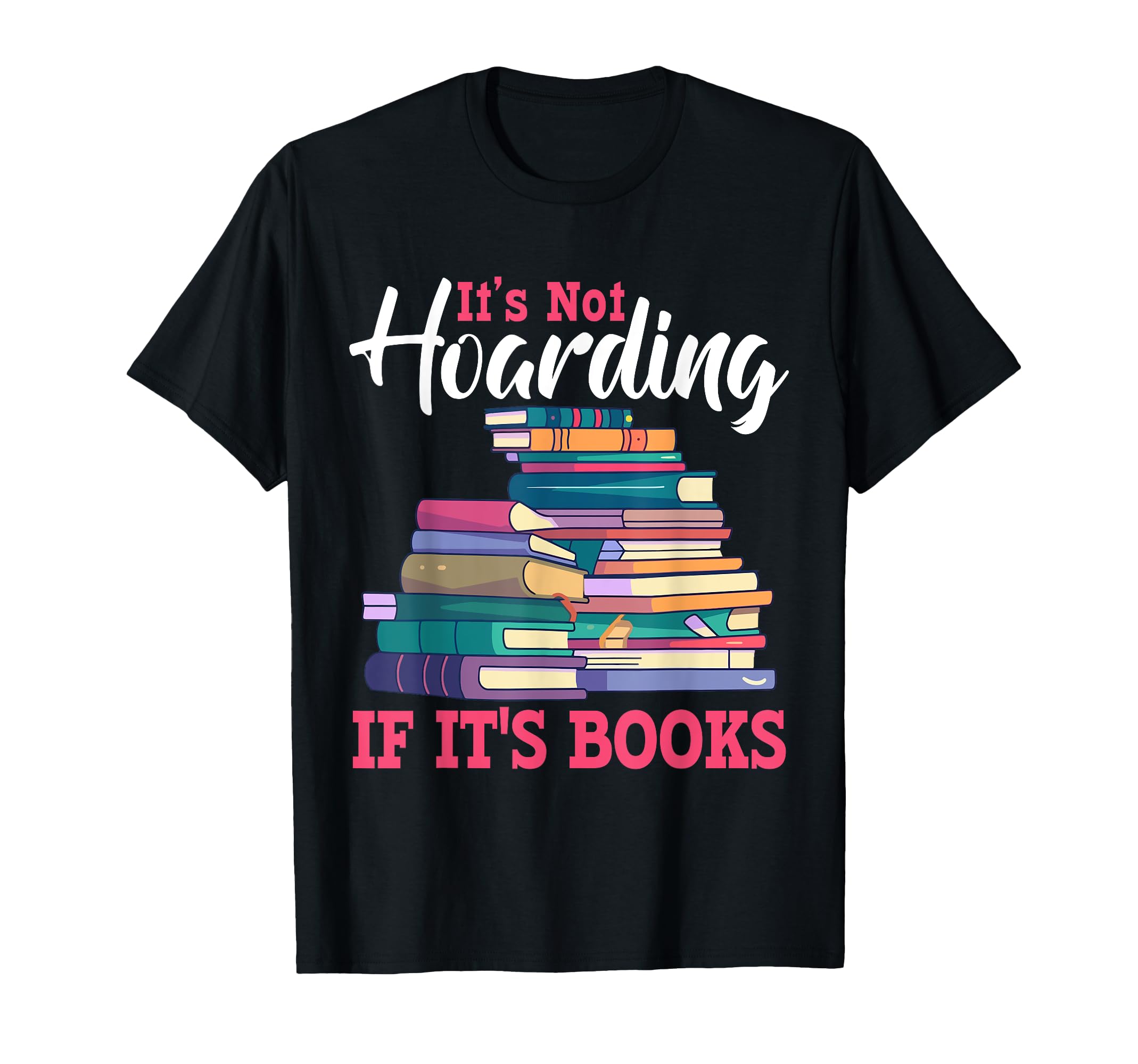 I Love To Read Books Its Not Hoarding If T-Shirt - Custom Art Print Unisex - T-Shirt, Sweatshirt, Hoodie