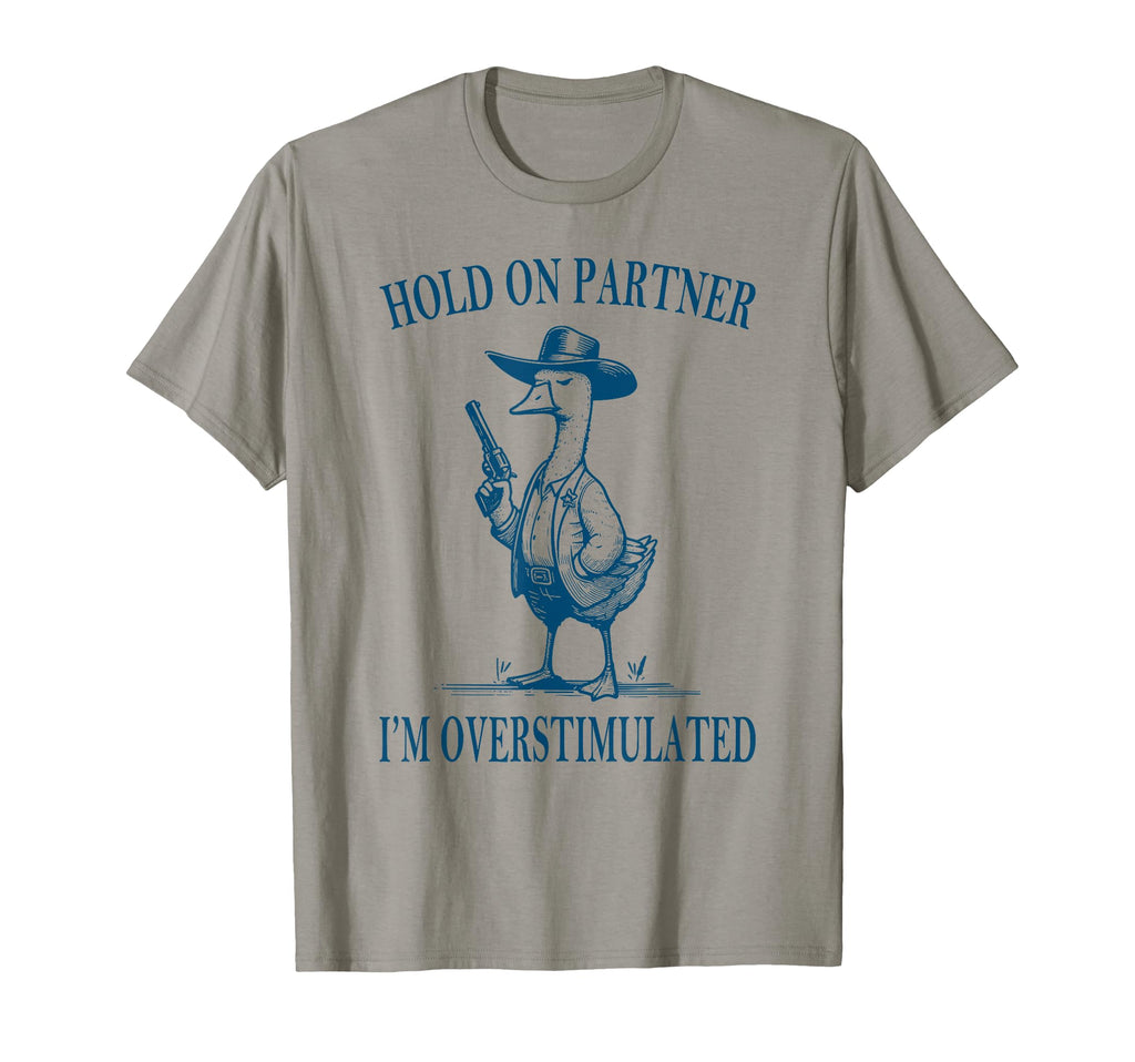 Hold Partner Im Overstimulated Goose T-Shirt - Unique Graphic for Adults - T-Shirt, Sweatshirt, Hoodie