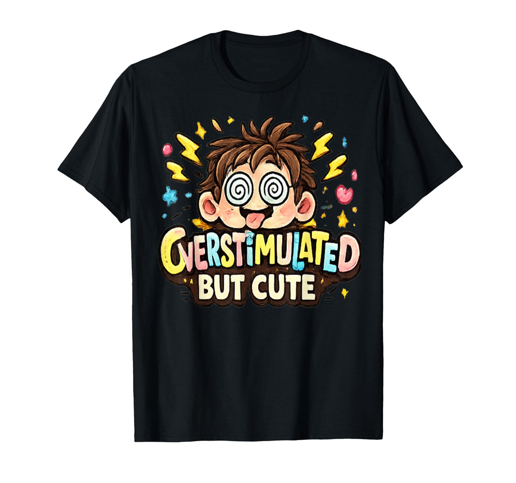 Overstimulated But T-Shirt - Unique Graphic Unisex - T-Shirt, Sweatshirt, Hoodie