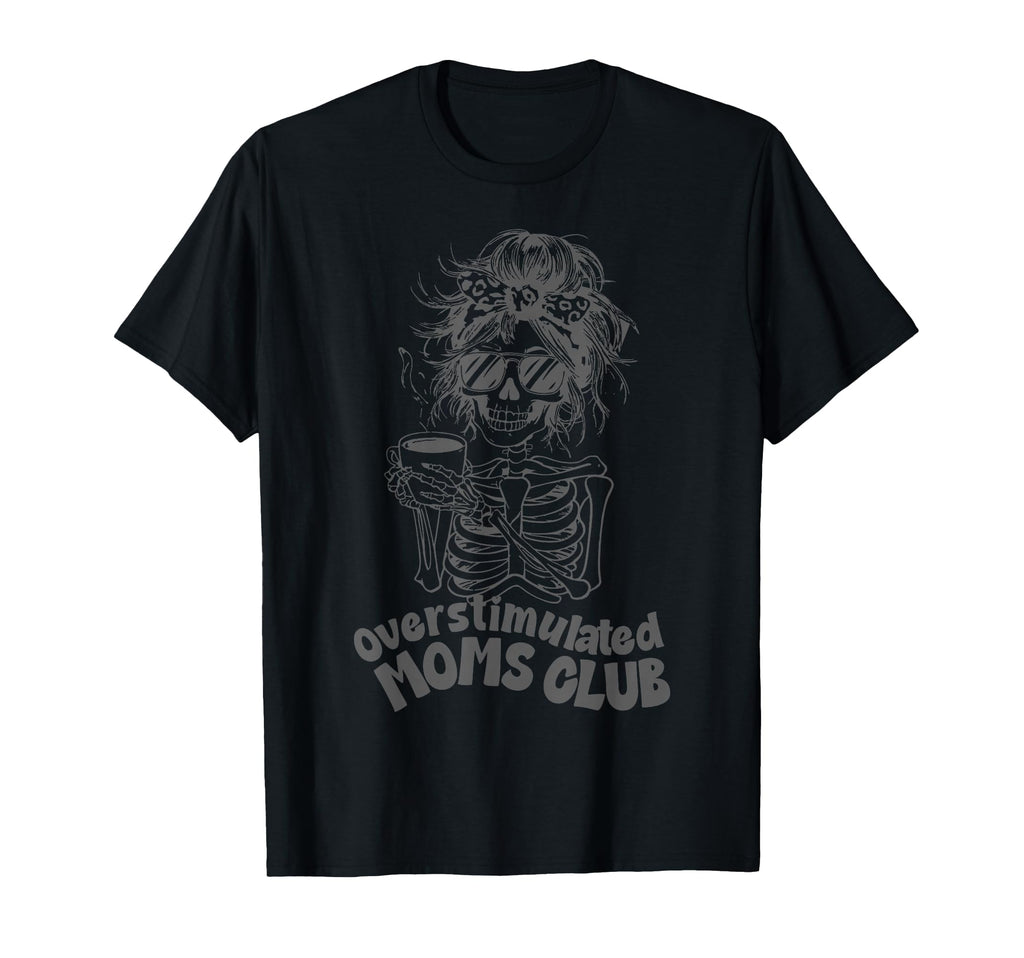Overstimulated Moms Club Skeleton T-Shirt - Unique Graphic Men Women - T-Shirt, Sweatshirt, Hoodie