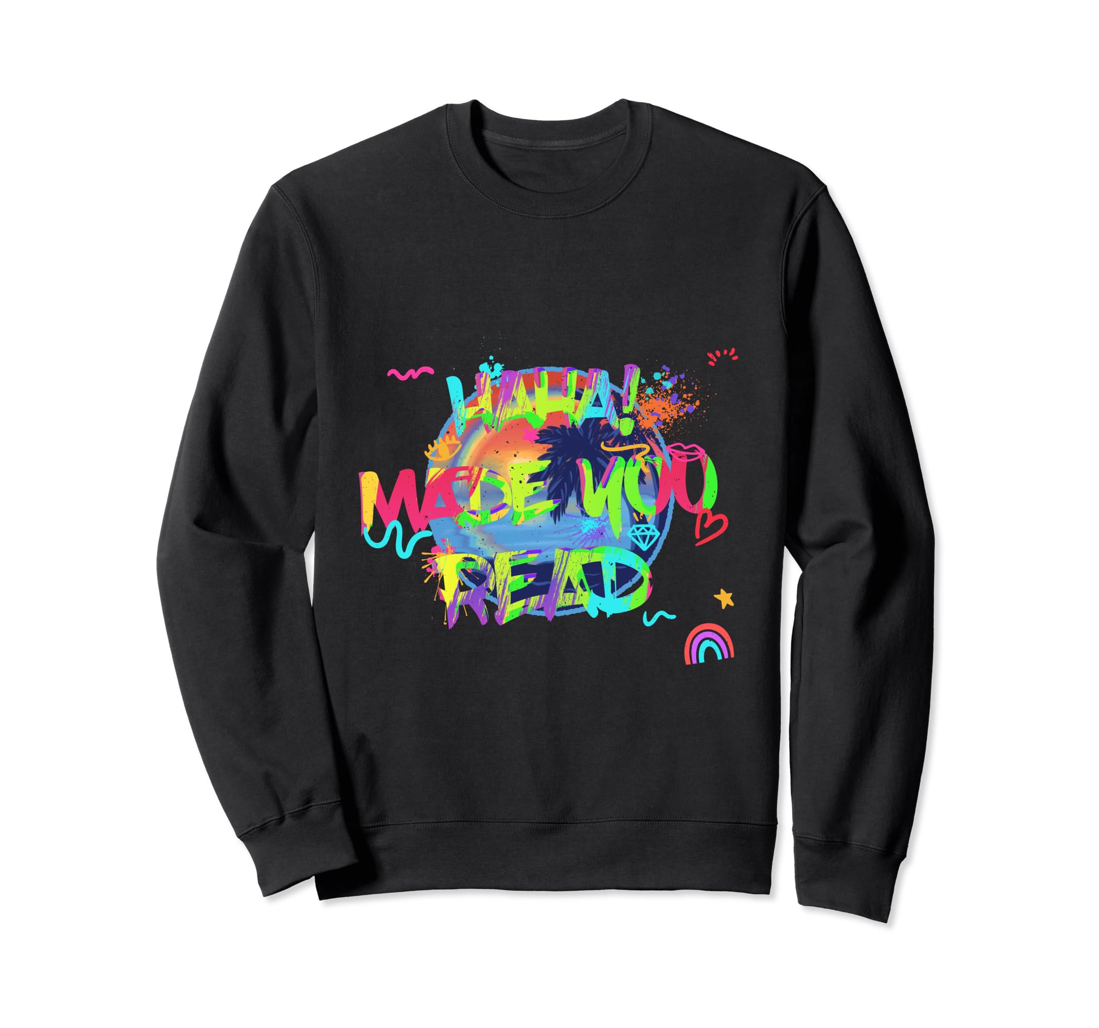 Haha Made You Read Paint Splatter Funny Sweatshirt - Trendy Graphic Unisex - T-Shirt, Sweatshirt, Hoodie
