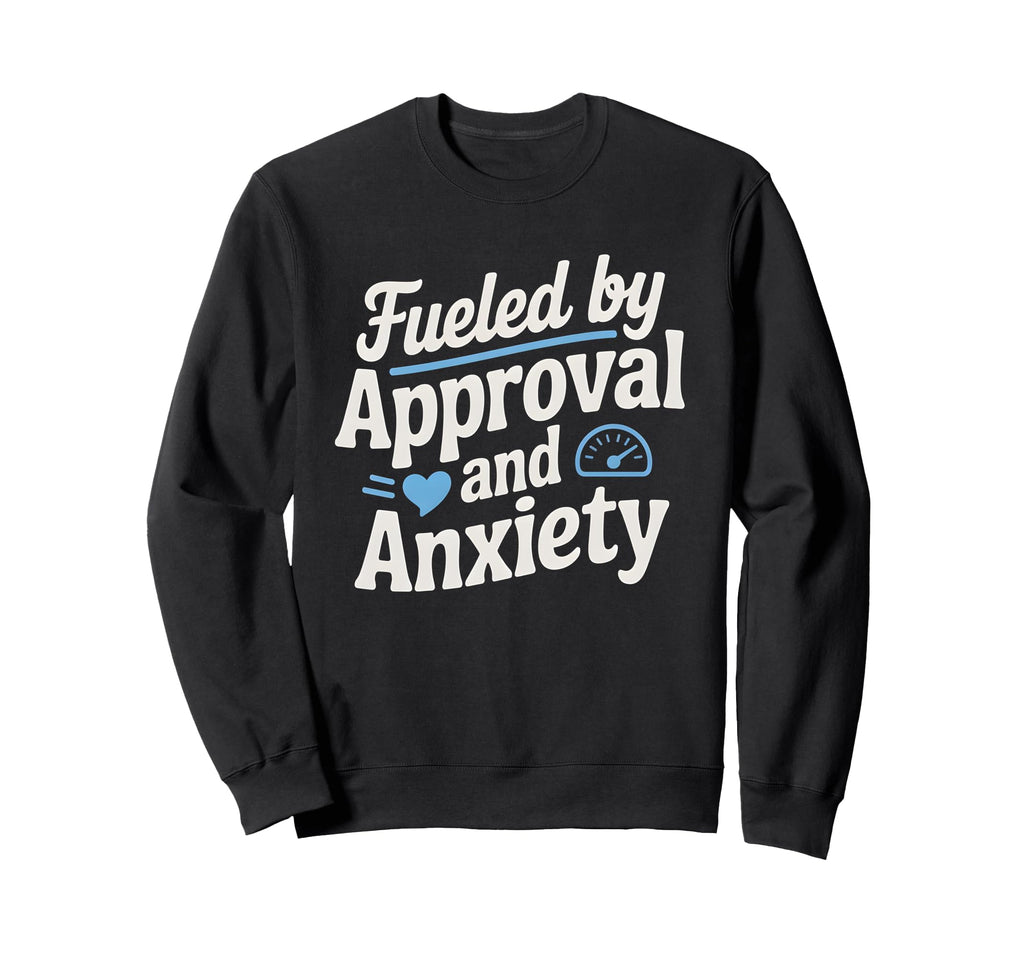 Fueled Approval Anxiety People Sweatshirt - Minimalist Print Men Women - T-Shirt, Sweatshirt, Hoodie
