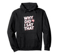 Why Did I Say That Social Anxiety Hoodie - Aesthetic Graphic Unisex - T-Shirt, Sweatshirt, Hoodie