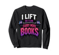 I Lift So I Can Carry More Books Reader Sweatshirt - Trendy Graphic Unisex - T-Shirt, Sweatshirt, Hoodie