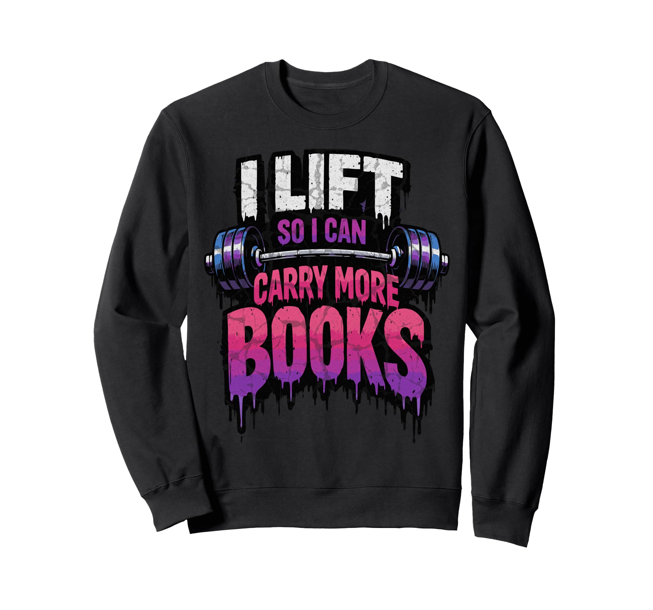 I Lift So I Can Carry More Books Reader Sweatshirt - Trendy Graphic Unisex - T-Shirt, Sweatshirt, Hoodie