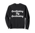 Overthinking My Overthinking Anxious Sweatshirt - Unique Graphic Men Women - T-Shirt, Sweatshirt, Hoodie