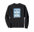 I Closed My Book To Be Here Sweatshirt - Graphic Print Men Women - T-Shirt, Sweatshirt, Hoodie