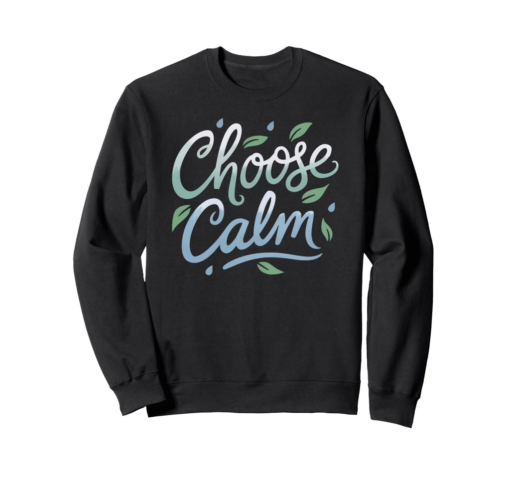 Choose Calm Inspirational And Sweatshirt - Novelty Apparel for Adults - T-Shirt, Sweatshirt, Hoodie