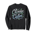 Choose Calm Inspirational And Sweatshirt - Novelty Apparel for Adults - T-Shirt, Sweatshirt, Hoodie