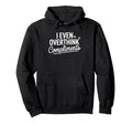 I Even Overthink Compliments Anxiety Hoodie - Minimalist Print Men Women - T-Shirt, Sweatshirt, Hoodie