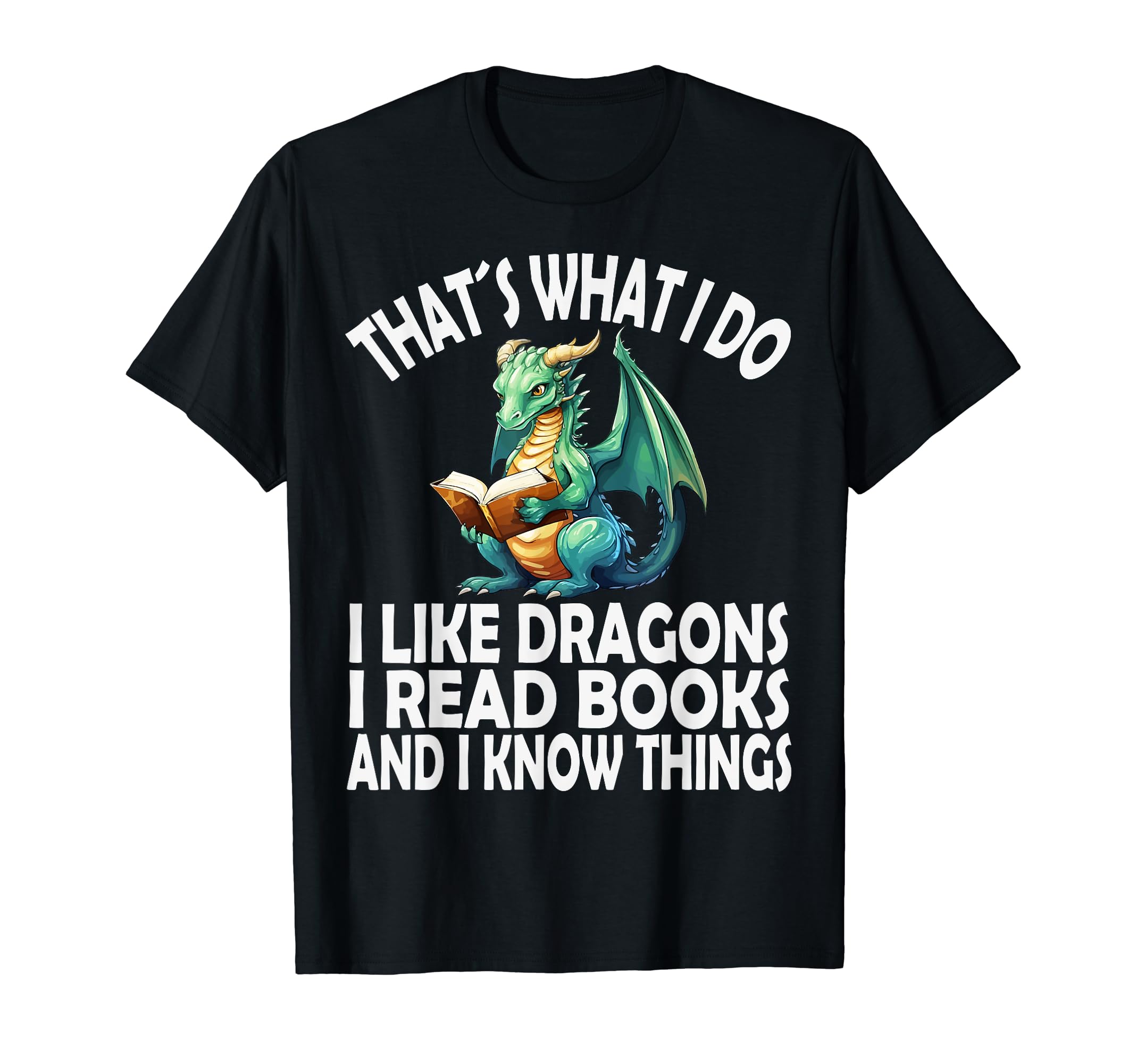 That S What I Do I Like Dragons I T-Shirt - Casual Everyday Wear Unisex - T-Shirt, Sweatshirt, Hoodie