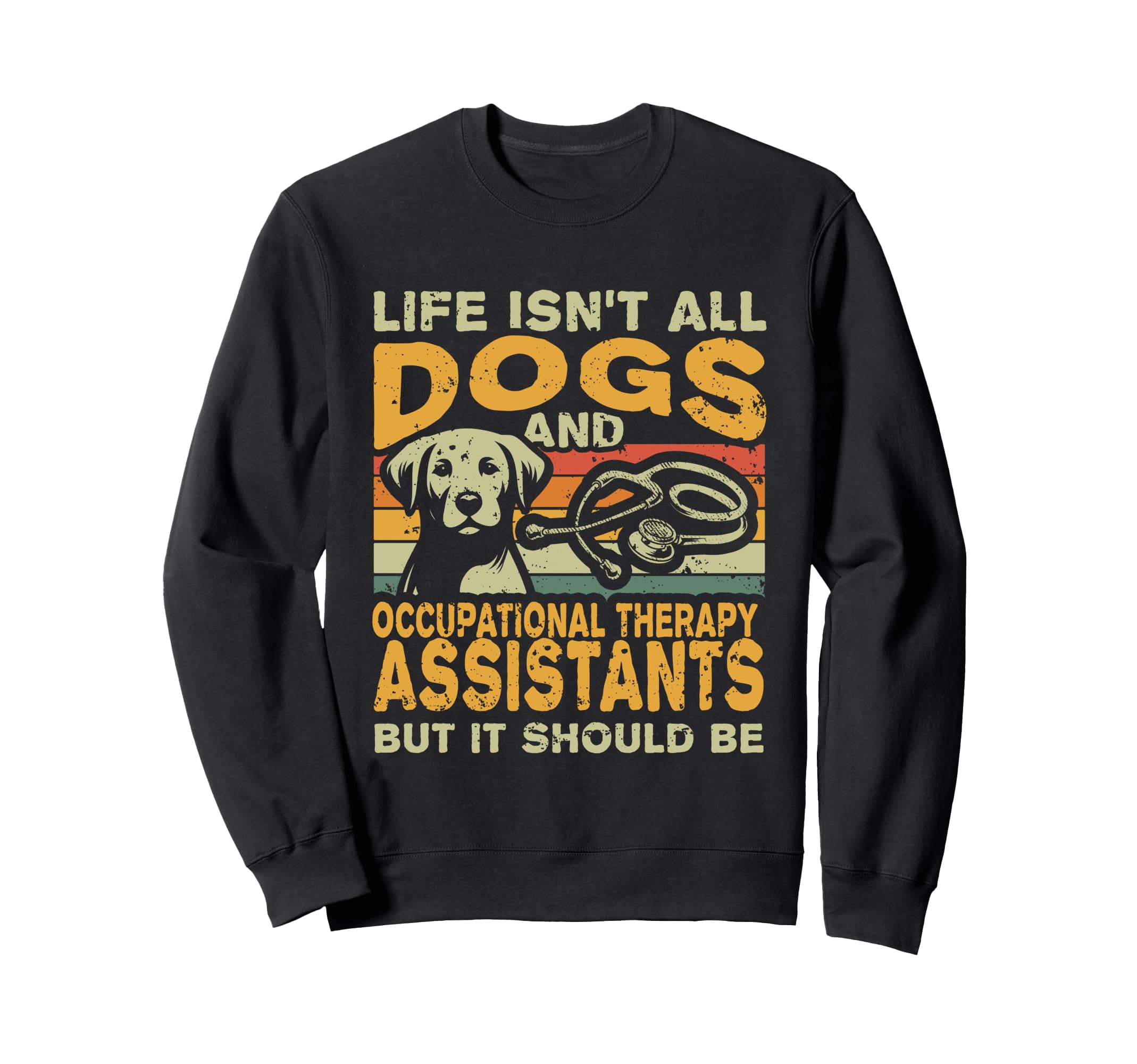 Life Isnt All Dogs And Occupational Sweatshirt - Novelty Apparel Men Women - T-Shirt, Sweatshirt, Hoodie