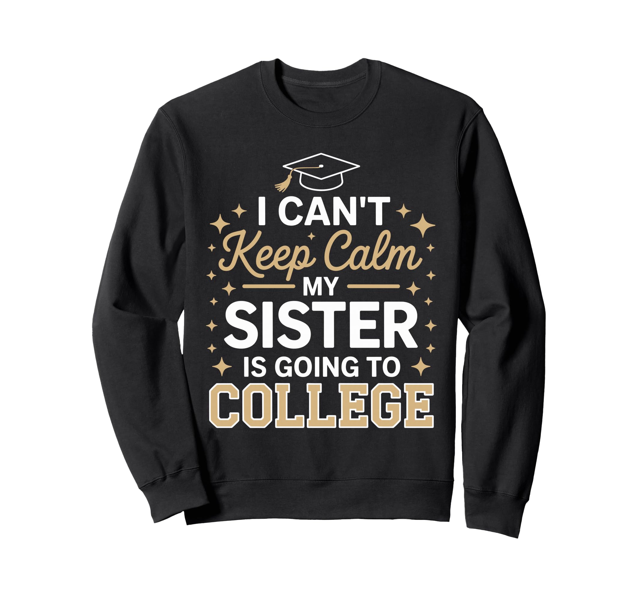 I Cant Keep Calm My Sister Is Going Sweatshirt - Trendy Graphic Men Women - T-Shirt, Sweatshirt, Hoodie