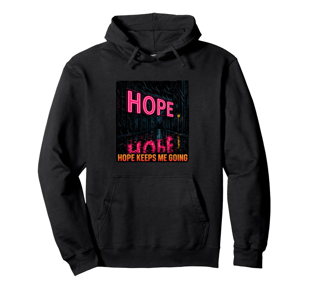 Hope Keeps Me Going Uplifting Hopeful Hoodie - Trendy Graphic Men Women - T-Shirt, Sweatshirt, Hoodie