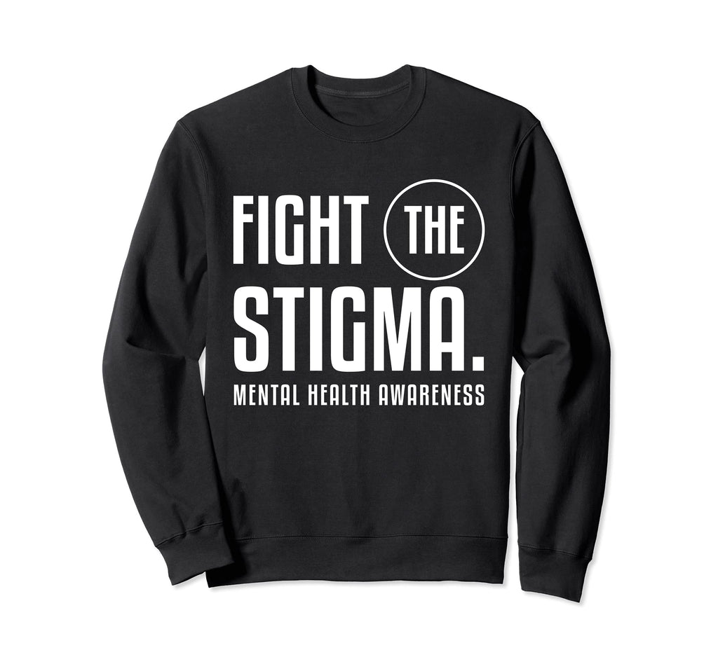 Fight Stigma Mental Health Sweatshirt - Casual Everyday Wear Men Women - T-Shirt, Sweatshirt, Hoodie