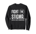 Fight Stigma Mental Health Sweatshirt - Casual Everyday Wear Men Women - T-Shirt, Sweatshirt, Hoodie