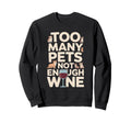 Too Many Pets Not Enough Wine Funny Sweatshirt - Trendy Graphic Men Women - T-Shirt, Sweatshirt, Hoodie