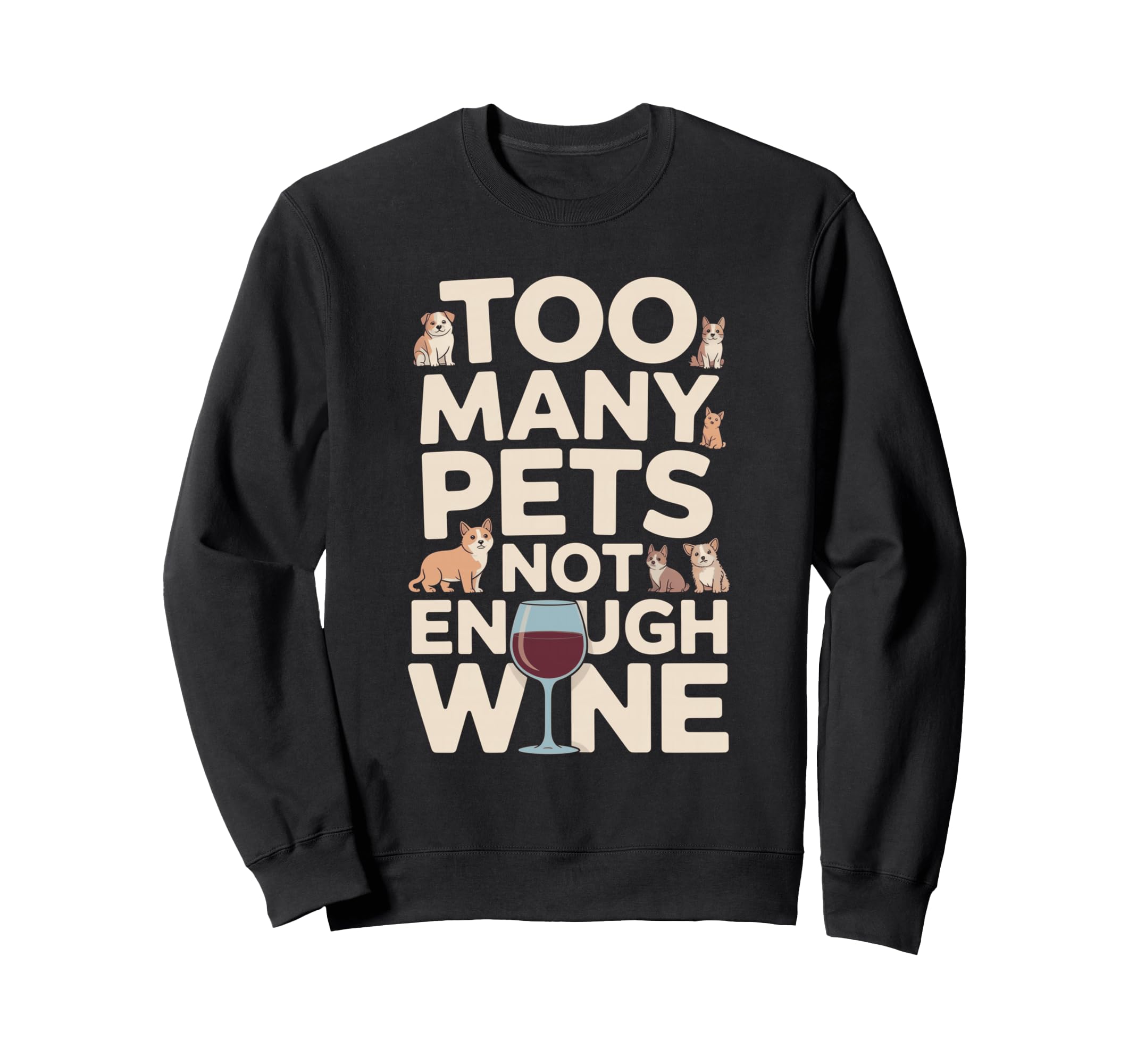 Too Many Pets Not Enough Wine Funny Sweatshirt - Trendy Graphic Men Women - T-Shirt, Sweatshirt, Hoodie