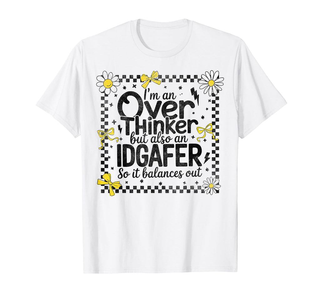 Im Over Thinker But Also Idgafer Funny T-Shirt - Unique Graphic Men Women - T-Shirt, Sweatshirt, Hoodie
