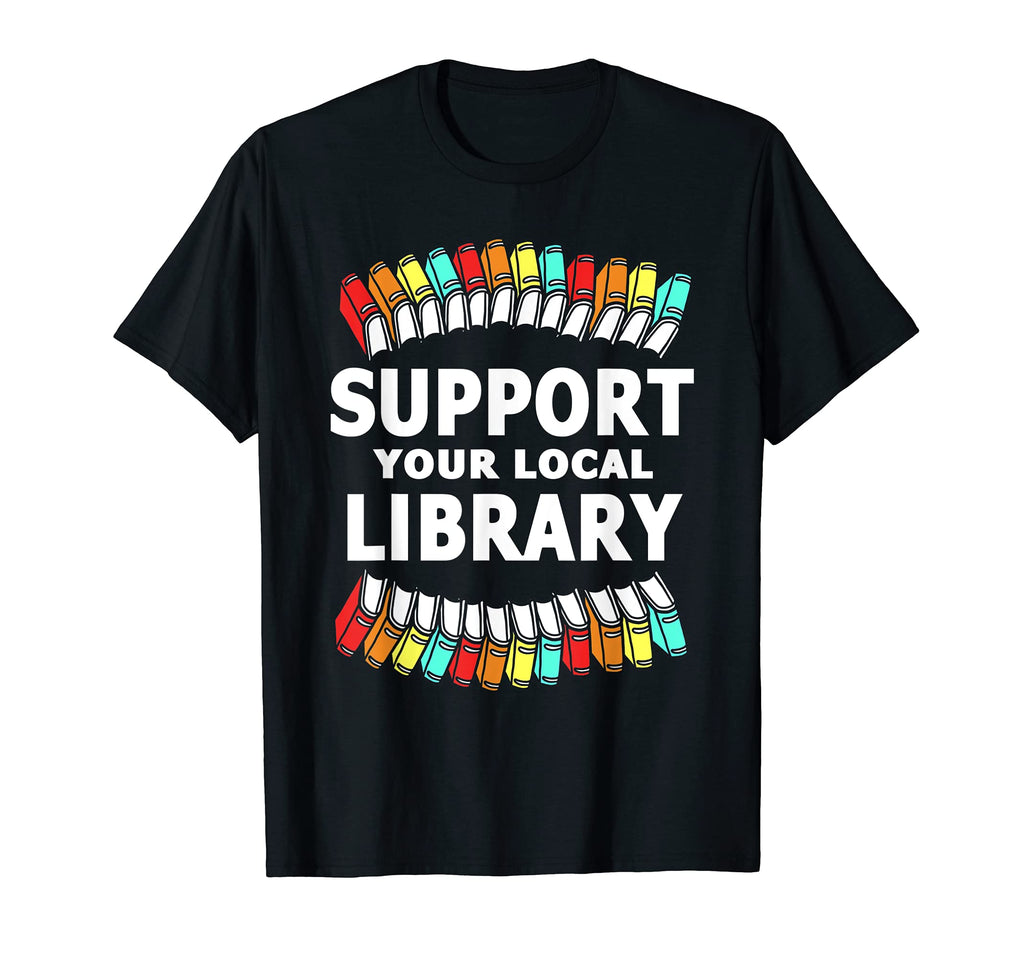 Librarian Support Your Local T-Shirt - Casual Everyday Wear for Adults - T-Shirt, Sweatshirt, Hoodie