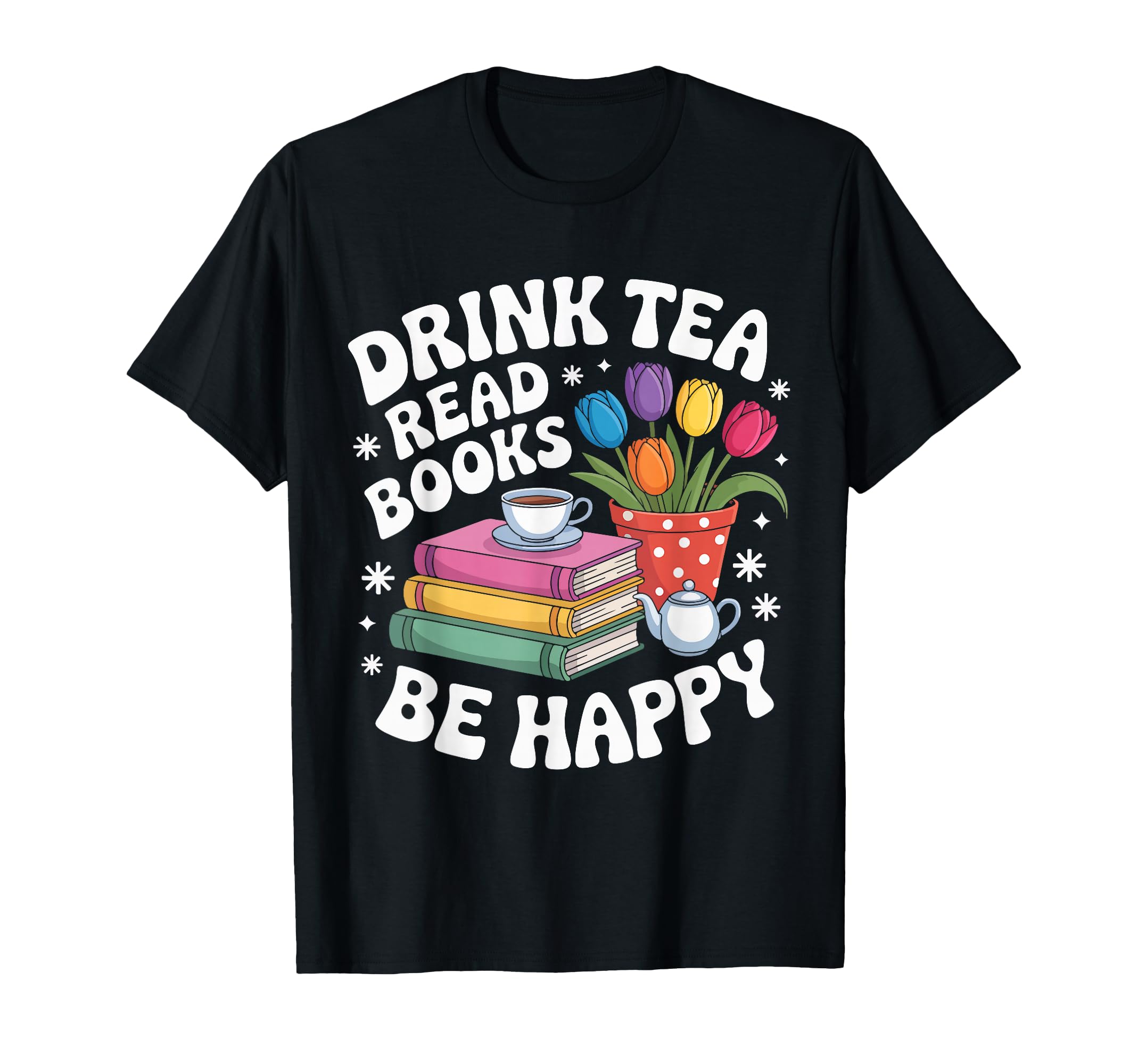 Drink Tea Read Books Be Happy Floral T-Shirt - Custom Art Print Men Women - T-Shirt, Sweatshirt, Hoodie