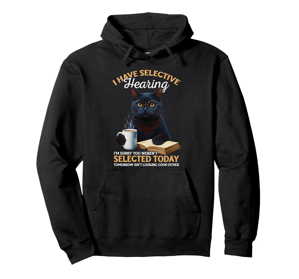 I Have Selective Hearing Sorry You Hoodie - Trendy Graphic for Adults - T-Shirt, Sweatshirt, Hoodie
