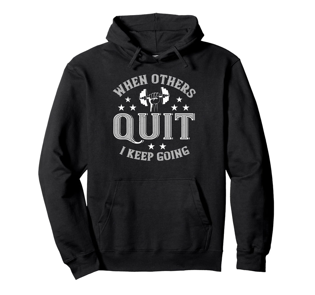 When Others Quit I Keep Going Funny Gym Hoodie - Trendy Graphic Men Women - T-Shirt, Sweatshirt, Hoodie