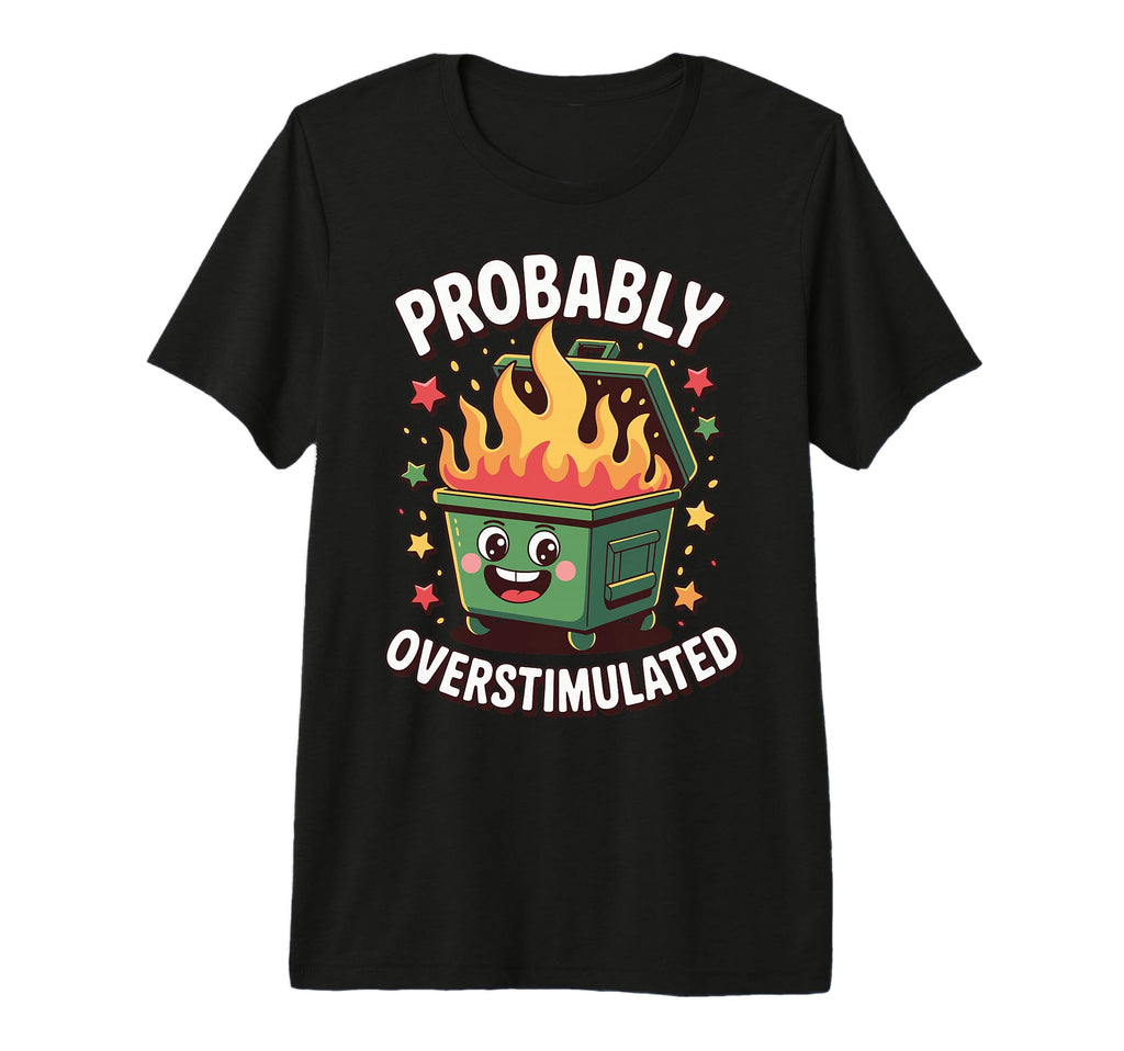 Probably Overstimulated Tri Blend T-Shirt - Custom Art Print Men Women - T-Shirt, Sweatshirt, Hoodie