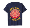 Mindfulness Is What I Do Brain Motivation T-Shirt - Streetwear Style Unisex - T-Shirt, Sweatshirt, Hoodie