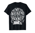 My Weekend Is Booked Funny Book Lover T-Shirt - Trendy Graphic Men Women - T-Shirt, Sweatshirt, Hoodie