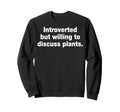 Introvert Humorous Plant Lover Sweatshirt - Graphic Print Men Women - T-Shirt, Sweatshirt, Hoodie