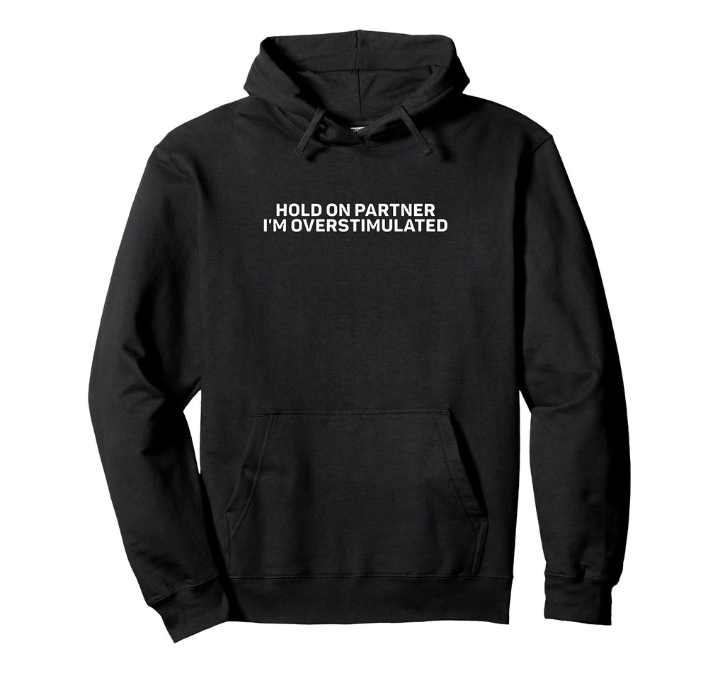 Hold Im Overstimulated Hoodie - Minimalist Print Men Women - T-Shirt, Sweatshirt, Hoodie