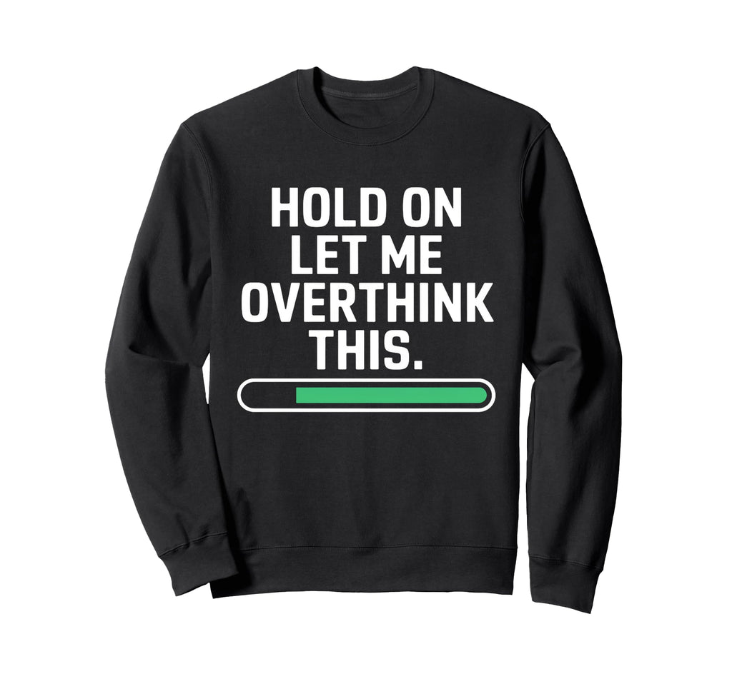 Hold Let Me Overthink Young Adults Sweatshirt - Graphic Print Men Women - T-Shirt, Sweatshirt, Hoodie
