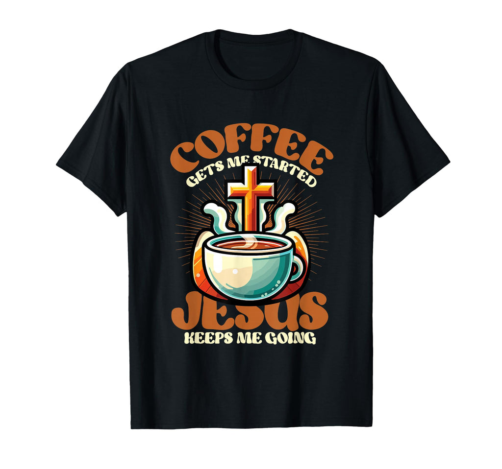 Coffee Gets Me Started Jesus Keeps T-Shirt - Aesthetic Graphic Men Women - T-Shirt, Sweatshirt, Hoodie