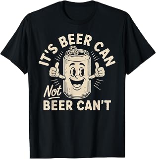 It's Beer Can Not Beer Can't T-Shirt Unisex T-shirt, Sweatshirt, Hoodie, Long Sleeve Tee - T-Shirt, Sweatshirt, Hoodie