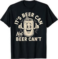 It's Beer Can Not Beer Can't T-Shirt Unisex T-shirt, Sweatshirt, Hoodie, Long Sleeve Tee - T-Shirt, Sweatshirt, Hoodie