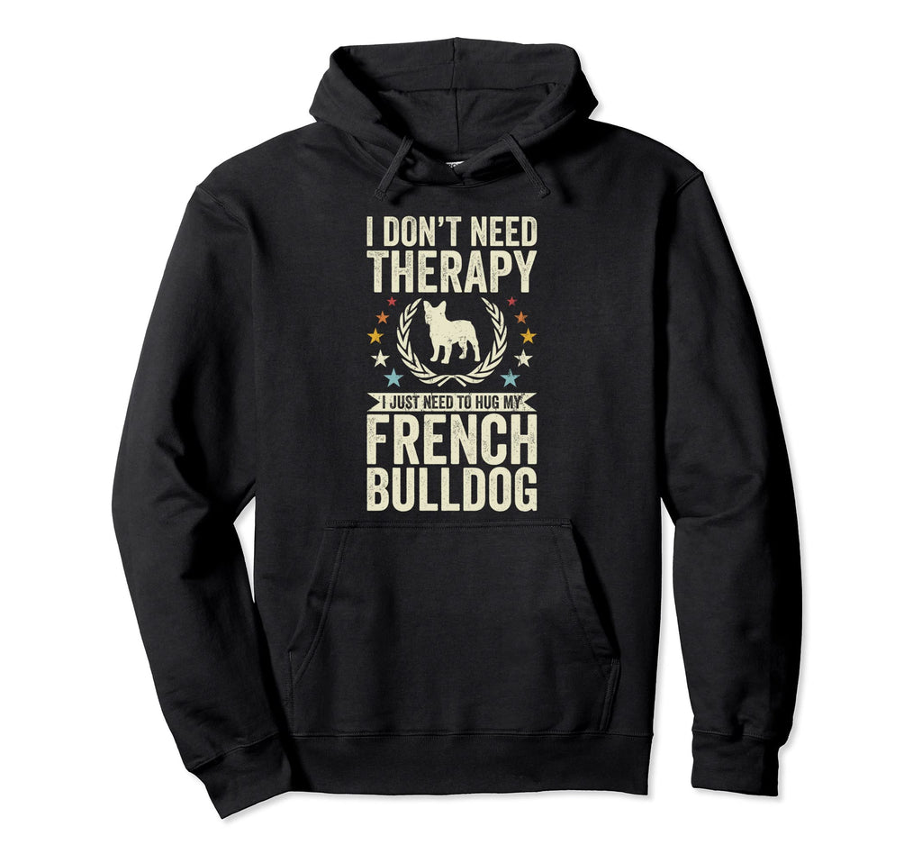 Dont Need Therapy Just Hug My Frenchie Hoodie - Custom Art Print Unisex - T-Shirt, Sweatshirt, Hoodie