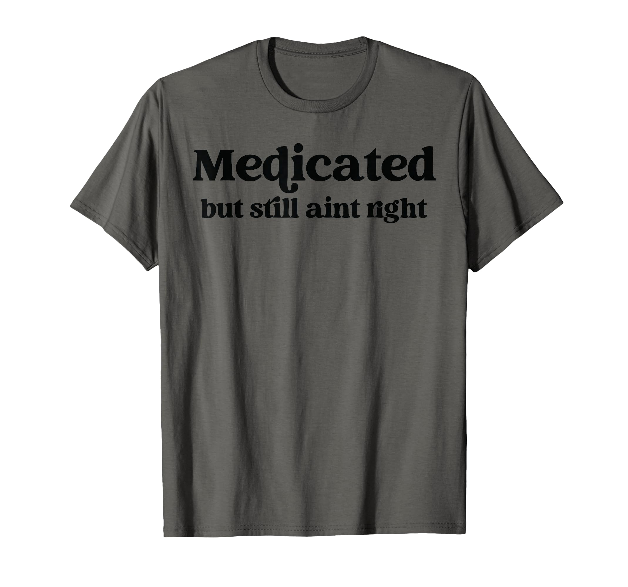 Medicated But Still Aint Right T-Shirt - Aesthetic Graphic for Adults - T-Shirt, Sweatshirt, Hoodie