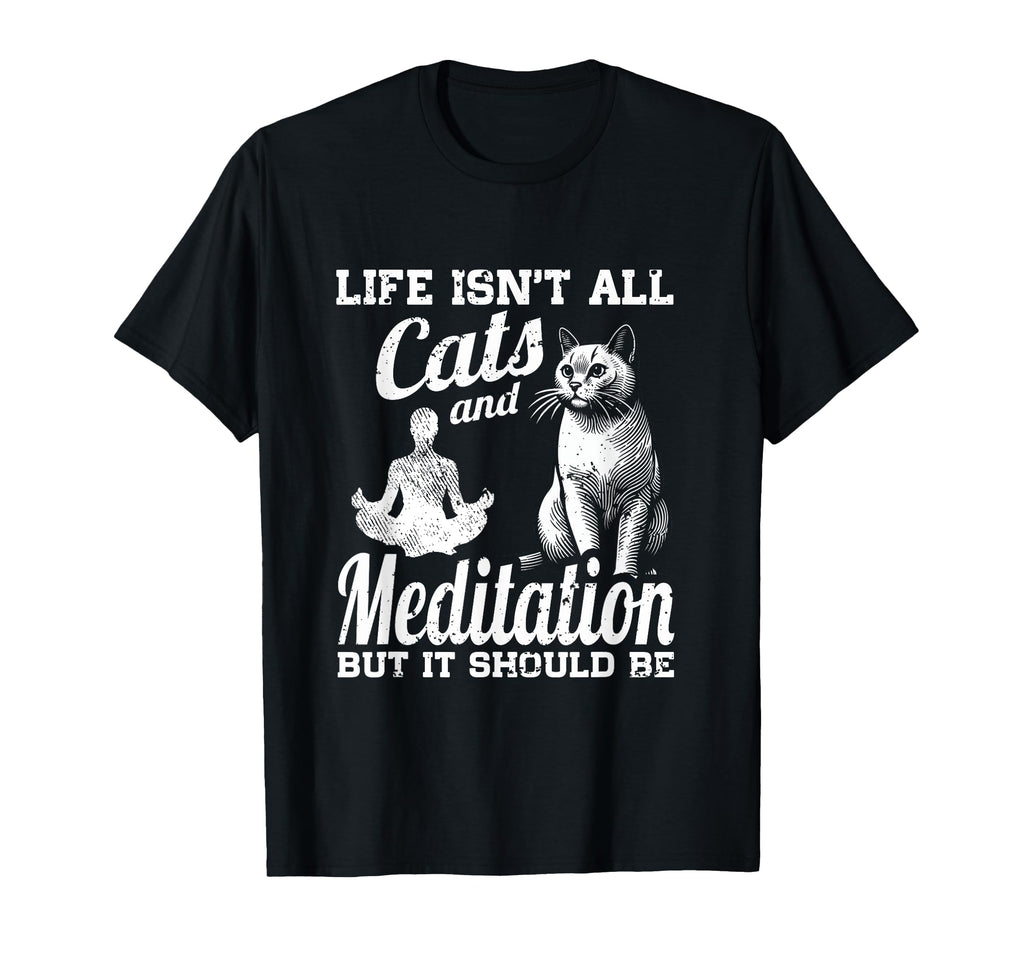Life Isnt All Cats And Meditation And T-Shirt - Streetwear Style Unisex - T-Shirt, Sweatshirt, Hoodie
