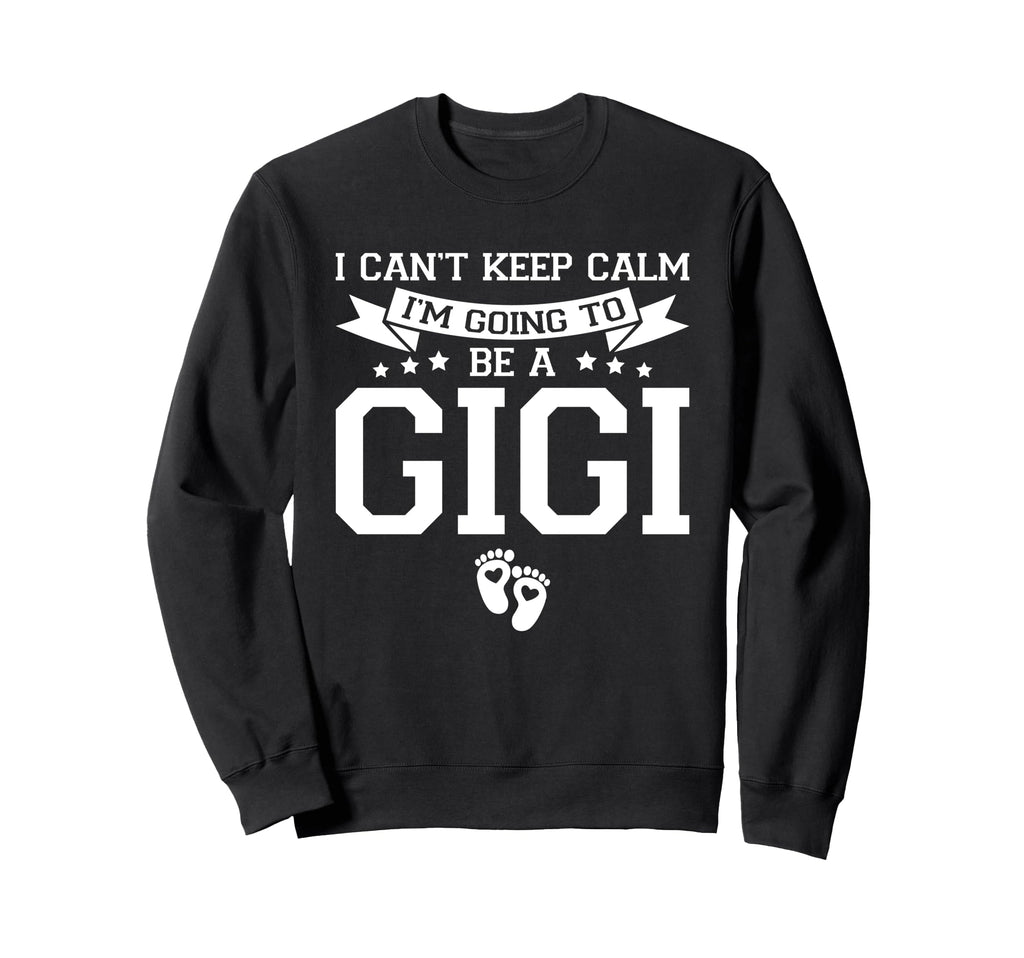 I Cant Keep Calm Im Going To Be Gigi Sweatshirt - Graphic Print for Adults - T-Shirt, Sweatshirt, Hoodie