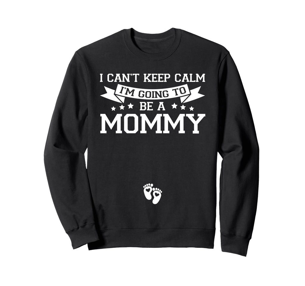 I Cant Keep Calm Im Going To Be Mommy Sweatshirt - Graphic Print Unisex - T-Shirt, Sweatshirt, Hoodie