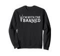 Im Banned Sweatshirt - Trendy Graphic Unisex - T-Shirt, Sweatshirt, Hoodie