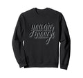 You Are Enough Inspirational Minimal Sweatshirt - Custom Art Print Unisex - T-Shirt, Sweatshirt, Hoodie
