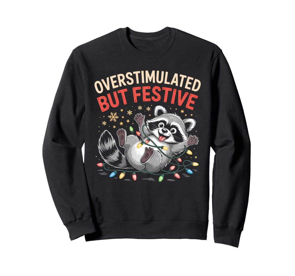 Overstimulated But Festive Raccoon Sweatshirt - Unique Graphic Men Women - T-Shirt, Sweatshirt, Hoodie