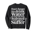 Drink Water Stay Hydrated While You Sweatshirt - Aesthetic Graphic Unisex - T-Shirt, Sweatshirt, Hoodie