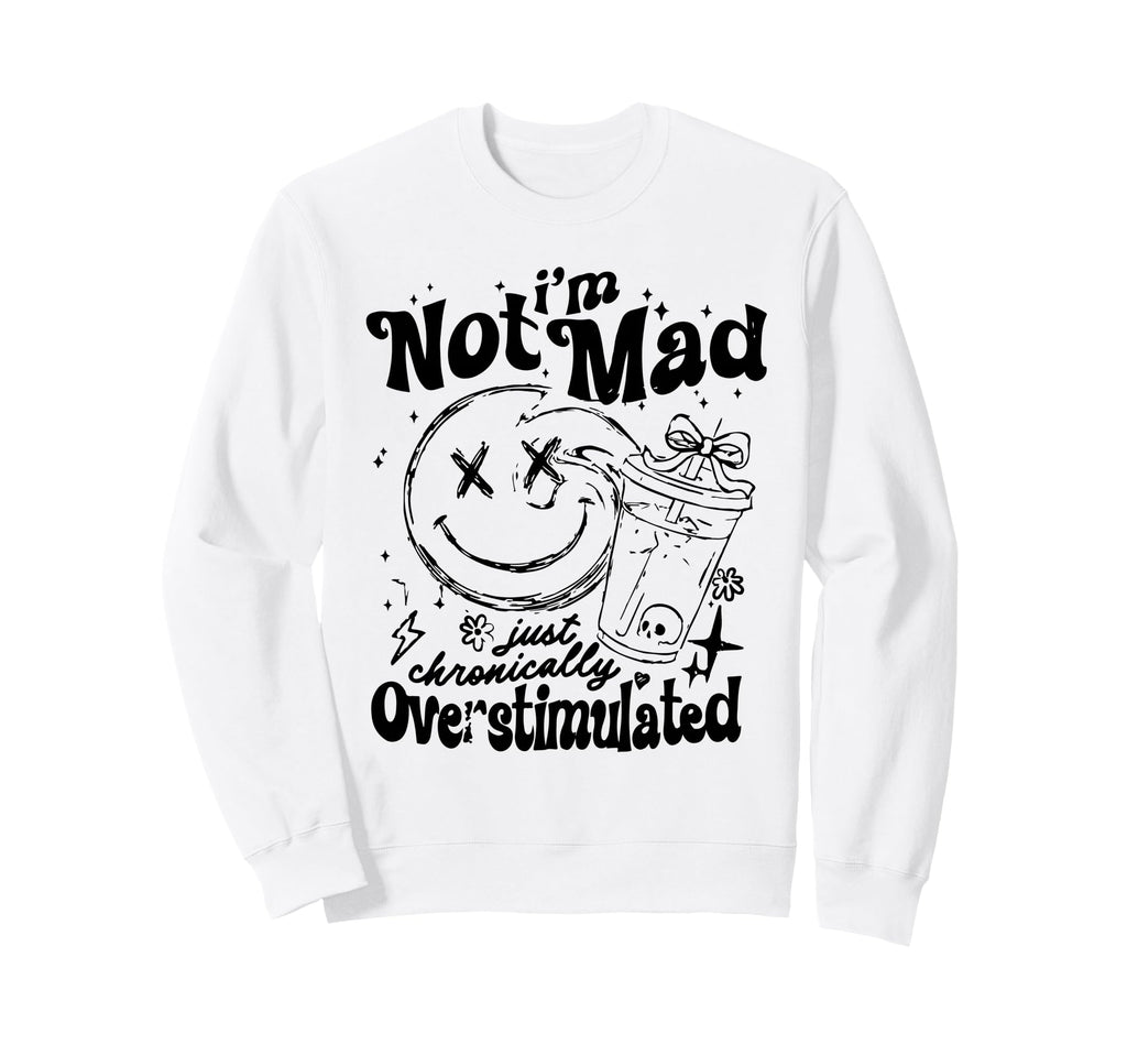 Not Mad Just Overstimulated Funny Sweatshirt - Minimalist Print for Adults - T-Shirt, Sweatshirt, Hoodie