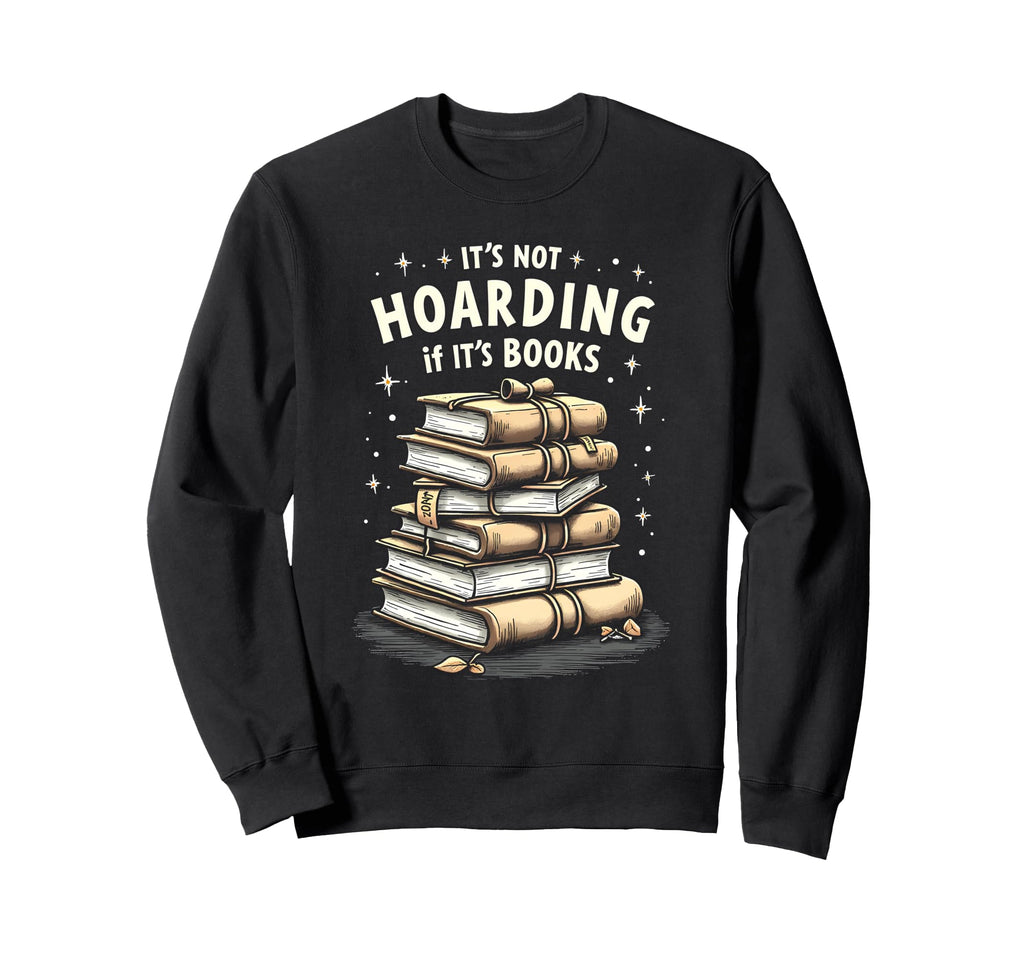 Its Not Hoarding If Its Books Book Sweatshirt - Graphic Print for Adults - T-Shirt, Sweatshirt, Hoodie