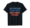 Just Pretend Im Not Here Thats What Im T-Shirt - Trendy Graphic Unisex - T-Shirt, Sweatshirt, Hoodie